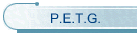 P.E.T.G.